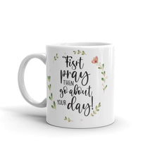 Load image into Gallery viewer, First Pray Then Go About Your Day Mug | 11oz | Front View | The Wishful Fish Shop
