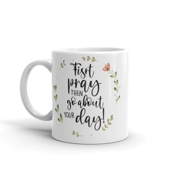 First Pray Then Go About Your Day Mug | 11oz | Front View | The Wishful Fish Shop