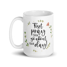 Load image into Gallery viewer, First Pray Then Go About Your Day Mug  | 15oz | Front View | The Wishful Fish Shop
